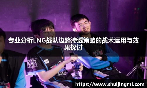 专业分析LNG战队边路渗透策略的战术运用与效果探讨